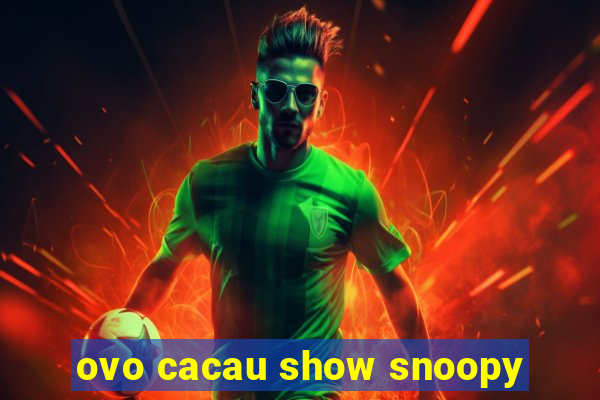 ovo cacau show snoopy